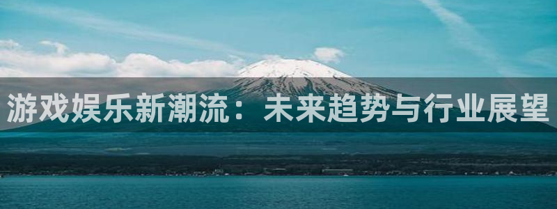 蓝冠娱乐线路测试：游戏娱乐新潮流：未来趋势与行业展望